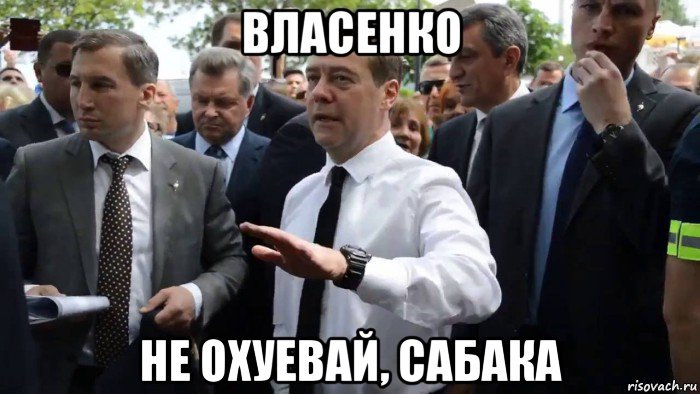 власенко не охуевай, сабака