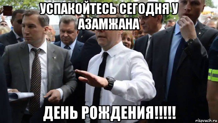 успакойтесь сегодня у азамжана день рождения!!!!!