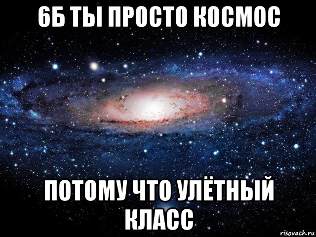 6б ты просто космос потому что улётный класс, Мем Вселенная