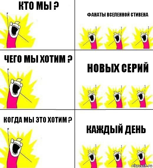 Кто мы ? фанаты вселенной стивена чего мы хотим ? новых серий когда мы это хотим ? каждый день