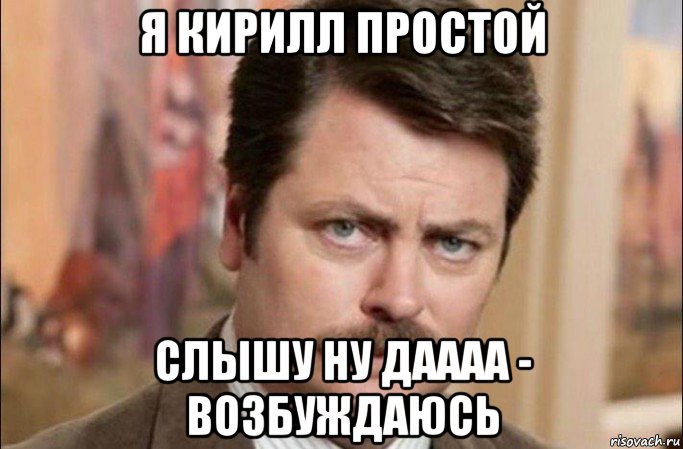 я кирилл простой слышу ну даааа - возбуждаюсь, Мем  Я человек простой