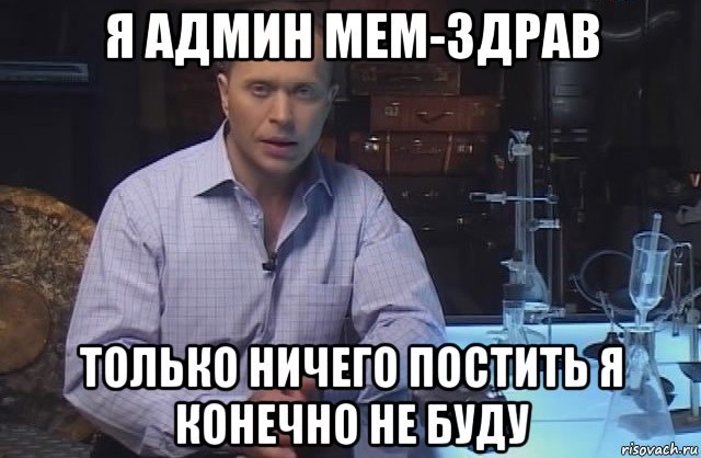 я админ мем-здрав только ничего постить я конечно не буду, Мем Я конечно не буду