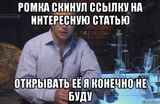 ромка скинул ссылку на интересную статью открывать её я конечно не буду, Мем Я конечно не буду