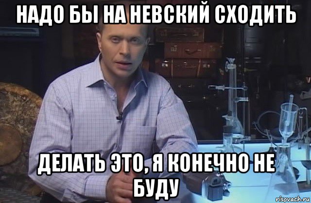 надо бы на невский сходить делать это, я конечно не буду, Мем Я конечно не буду