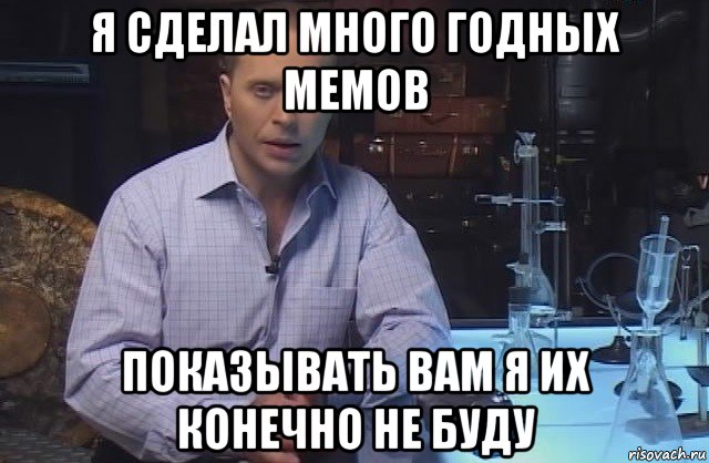 я сделал много годных мемов показывать вам я их конечно не буду, Мем Я конечно не буду