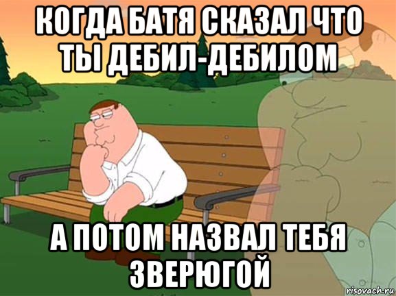 когда батя сказал что ты дебил-дебилом а потом назвал тебя зверюгой, Мем Задумчивый Гриффин