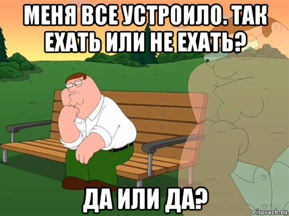 меня все устроило. так ехать или не ехать? да или да?, Мем Задумчивый Гриффин