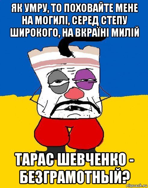 як умру, то поховайте мене на могилі, серед степу широкого, на вкраїні милій тарас шевченко - безграмотный?, Мем Западенец - тухлое сало