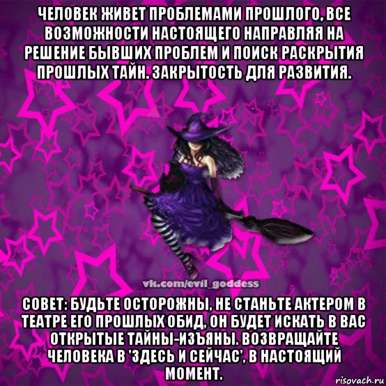 человек живет проблемами прошлого, все возможности настоящего направляя на решение бывших проблем и поиск раскрытия прошлых тайн. закрытость для развития. совет: будьте осторожны, не станьте актером в театре его прошлых обид, он будет искать в вас открытые тайны-изъяны. возвращайте человека в 'здесь и сейчас', в настоящий момент., Мем Зла Богиня