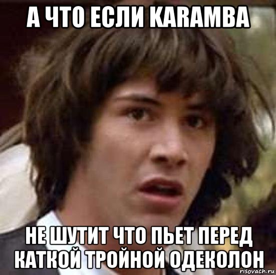 а что если karamba не шутит что пьет перед каткой тройной одеколон, Мем А что если (Киану Ривз)