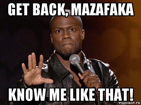 get back, mazafaka know me like that!, Мем  А теперь представь