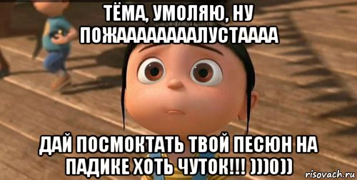 тёма, умоляю, ну пожаааааааалустаааа дай посмоктать твой песюн на падике хоть чуток!!! )))0)), Мем    Агнес Грю