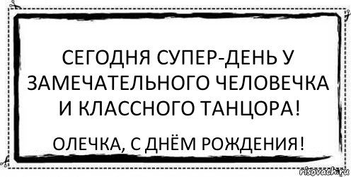 Сегодня супер-день у замечательного человечка и классного танцора! Олечка, С Днём Рождения!, Комикс Асоциальная антиреклама