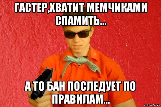 гастер,хватит мемчиками спамить... а то бан последует по правилам..., Мем БАНДИТ