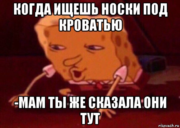 когда ищешь носки под кроватью -мам ты же сказала они тут, Мем    Bettingmemes