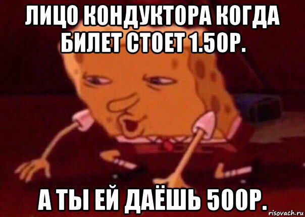 лицо кондуктора когда билет стоет 1.50р. а ты ей даёшь 500р., Мем    Bettingmemes