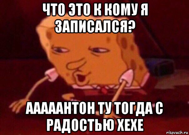 что это к кому я записался? ааааантон ту тогда с радостью хехе, Мем    Bettingmemes