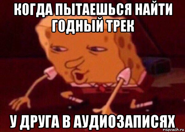 когда пытаешься найти годный трек у друга в аудиозаписях, Мем    Bettingmemes