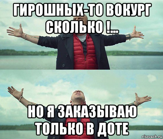 гирошных-то вокург сколько !... но я заказываю только в доте, Мем Безлимитище