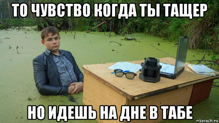 то чувство когда ты тащер но идешь на дне в табе, Мем  Парень сидит в болоте