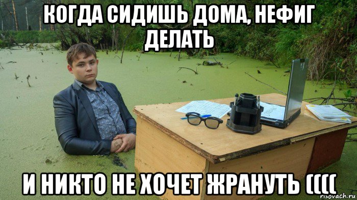 когда сидишь дома, нефиг делать и никто не хочет жрануть ((((, Мем  Парень сидит в болоте