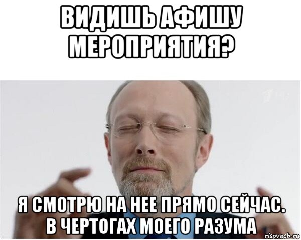 видишь афишу мероприятия? я смотрю на нее прямо сейчас. в чертогах моего разума