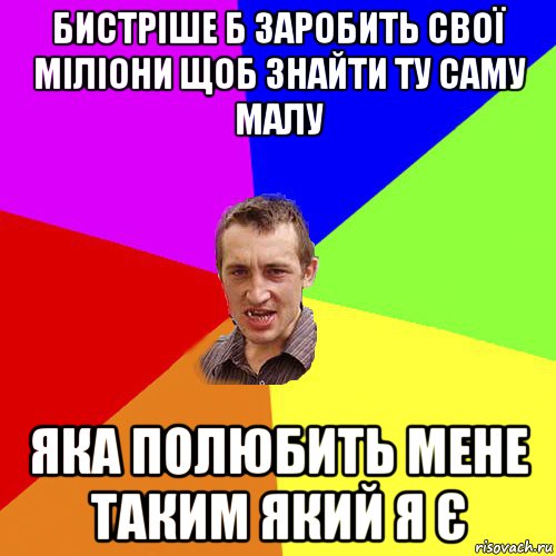 бистріше б заробить свої міліони щоб знайти ту саму малу яка полюбить мене таким який я є, Мем Чоткий паца