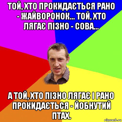 той, хто прокидається рано - жайворонок... той, хто лягає пізно - сова... а той, хто пізно лягає і рано прокидається - йобнутий птах., Мем Чоткий паца