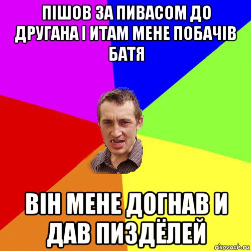 пішов за пивасом до другана і итам мене побачів батя він мене догнав и дав пиздёлей, Мем Чоткий паца