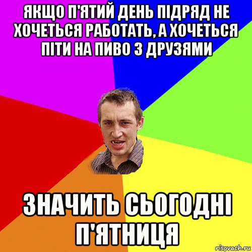 якщо п'ятий день підряд не хочеться работать, а хочеться піти на пиво з друзями значить сьогодні п'ятниця, Мем Чоткий паца