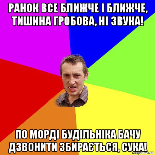 ранок все ближче і ближче, тишина гробова, ні звука! по морді будільніка бачу дзвонити збирається, сука!, Мем Чоткий паца