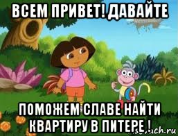 всем привет! давайте поможем славе найти квартиру в питере !, Мем Даша следопыт