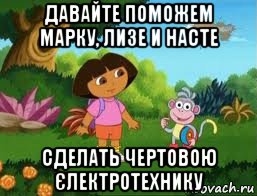 давайте поможем марку, лизе и насте сделать чертовою єлектротехнику, Мем Даша следопыт