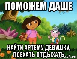 поможем даше найти артему девушку, поехать отдыхать, Мем Даша следопыт