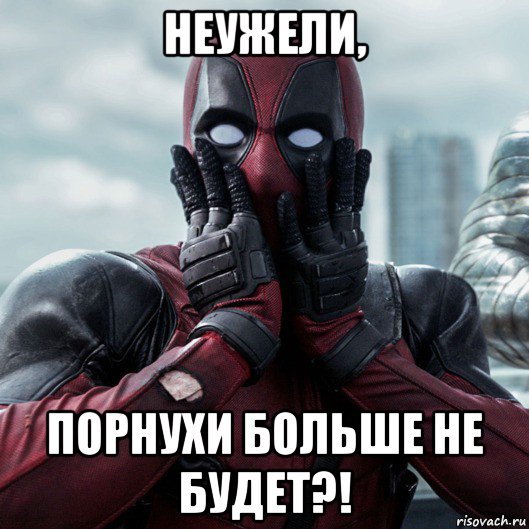 неужели, порнухи больше не будет?!, Мем     Дэдпул