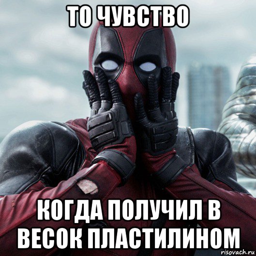 то чувство когда получил в весок пластилином, Мем     Дэдпул