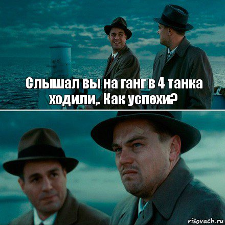 Слышал вы на ганг в 4 танка ходили,. Как успехи? , Комикс Ди Каприо (Остров проклятых)