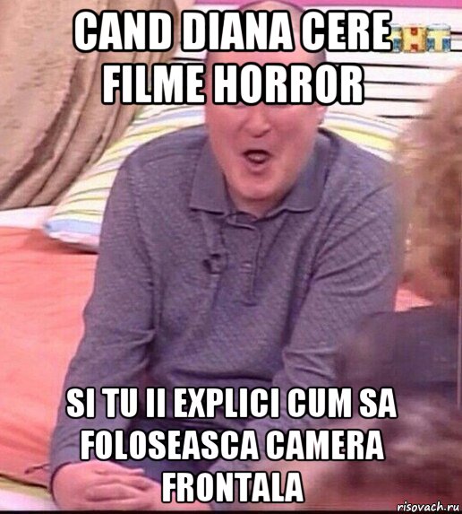 cand diana cere filme horror si tu ii explici cum sa foloseasca camera frontala, Мем  Должанский