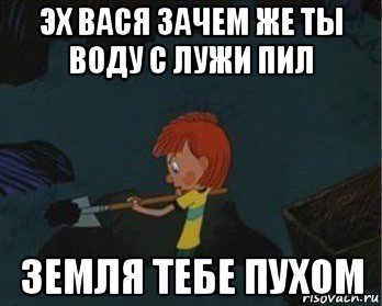 эх вася зачем же ты воду с лужи пил земля тебе пухом, Мем  Дядя Федор закапывает