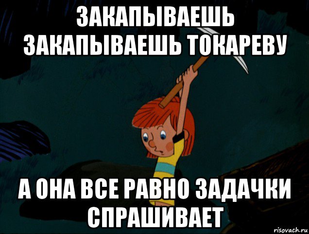 закапываешь закапываешь токареву а она все равно задачки спрашивает, Мем  Дядя Фёдор копает клад