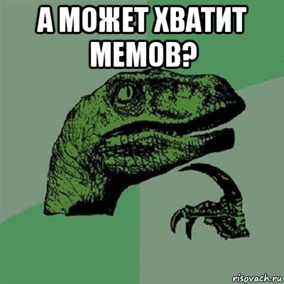 а может хватит мемов? , Мем Филосораптор