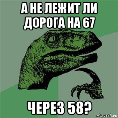 а не лежит ли дорога на 67 через 58?, Мем Филосораптор