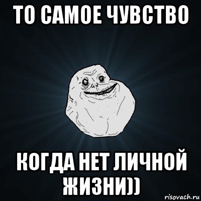 то самое чувство когда нет личной жизни)), Мем Forever Alone