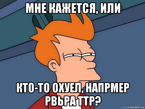 мне кажется, или кто-то охуел, напрмер рвьра ттр?, Мем  Фрай (мне кажется или)