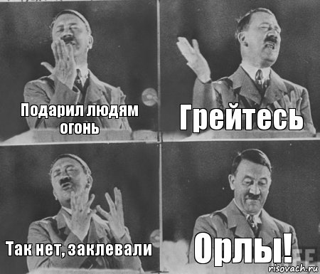 Подарил людям огонь Грейтесь Так нет, заклевали Орлы!, Комикс  гитлер за трибуной