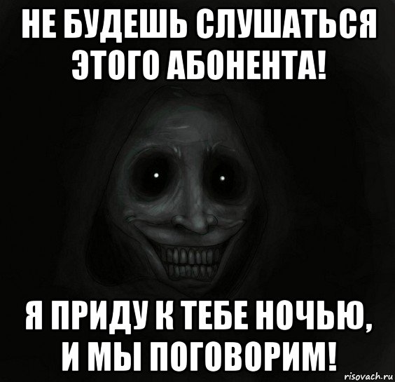 не будешь слушаться этого абонента! я приду к тебе ночью, и мы поговорим!, Мем Ночной гость