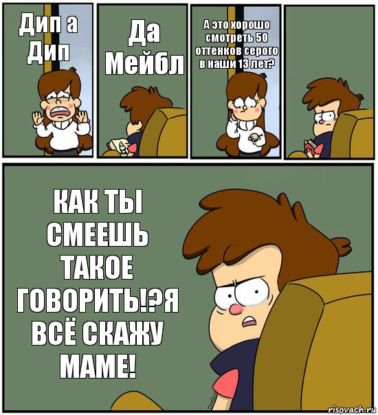 Дип а Дип Да Мейбл А это хорошо смотреть 50 оттенков серого в наши 13 лет?  КАК ТЫ СМЕЕШЬ ТАКОЕ ГОВОРИТЬ!?Я ВСЁ СКАЖУ МАМЕ!, Комикс   гравити фолз