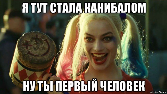 я тут стала канибалом ну ты первый человек, Мем    Harley quinn