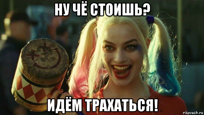 ну чё стоишь? идём трахаться!, Мем    Harley quinn