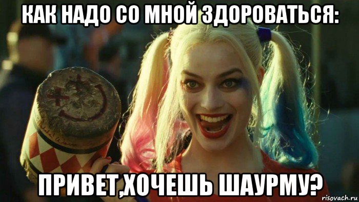 как надо со мной здороваться: привет,хочешь шаурму?, Мем    Harley quinn